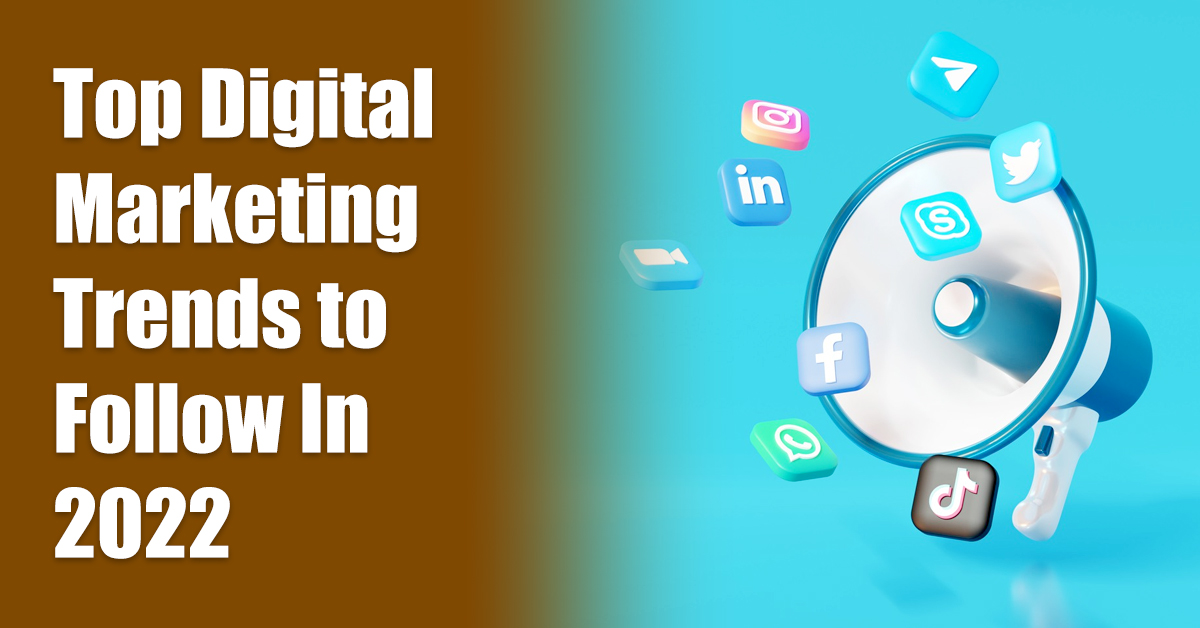 Top Digital Marketing Trends to Follow In 2022.